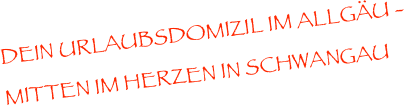 Dein Urlaubsdomizil im allgäu - Mitten im Herzen in Schwangau 