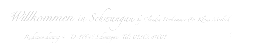 Willkommen in Schwangau by Claudia Herkommer & Klaus Mielich
Rechenmacherweg 4   D-87645 Schwangau  Tel: 08362 81608  mielich@schwangau-fewos.de